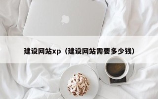 莘县建设网站xp（建设网站需要多少钱）