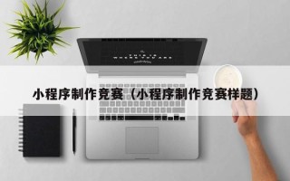 莘县小程序制作竞赛（小程序制作竞赛样题）