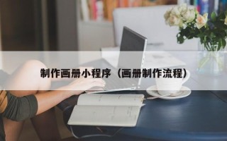 莘县制作画册小程序（画册制作流程）