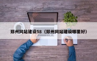 莘县郑州网站建设58（郑州网站建设哪里好）